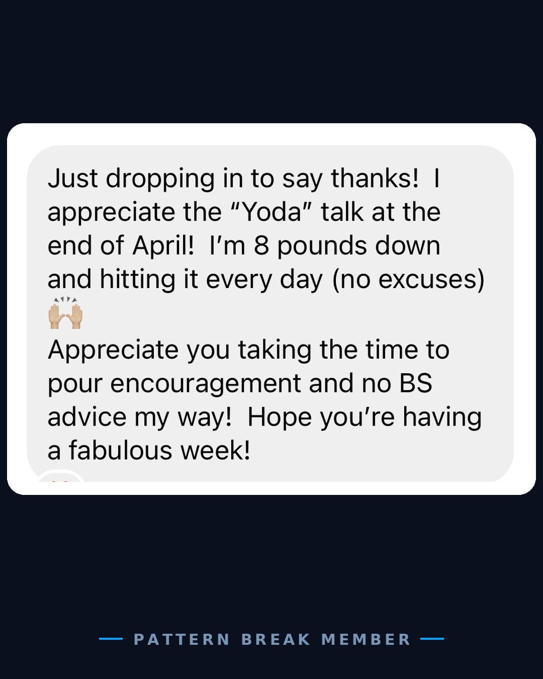 Member message: I'm 8 pounds down and hitting it every day, thanks for the encouragement and no BS advice.